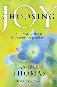 Choosing Joy : A 52-Week Devotional for Discovering True Happiness - Angela Thomas