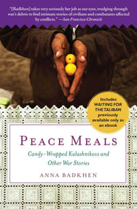 Peace Meals : Candy-Wrapped Kalashnikovs and Other War Stories - Anna Badkhen