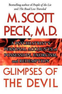 Glimpses of the Devil : A Psychiatrist's Personal Accounts of Possession,  - M. Scott Peck