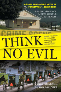 Think No Evil : Inside the Story of the Amish Schoolhouse Shooting...and Beyond - Jonas Beiler