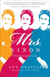 Mrs. Nixon : A Novelist Imagines a Life - Ann Beattie