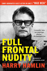 Full Frontal Nudity : The Making of an Accidental Actor - Harry Hamlin