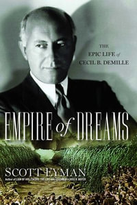 Empire of Dreams : The Epic Life of Cecil B. DeMille - Scott Eyman