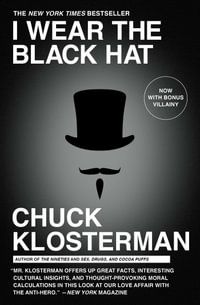 I Wear the Black Hat : Grappling with Villains (Real and Imagined) - Chuck Klosterman