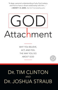God Attachment : Why You Believe, Act, and Feel the Way You Do About God - Tim Clinton