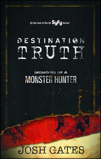 Destination Truth : Memoirs of a Monster Hunter - Josh Gates