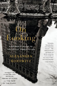 On Looking : A Walker's Guide to the Art of Observation - Alexandra Horowitz