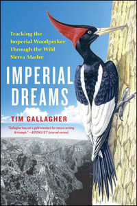 Imperial Dreams : Tracking the Imperial Woodpecker Through the Wild Sierra Madre - Tim Gallagher