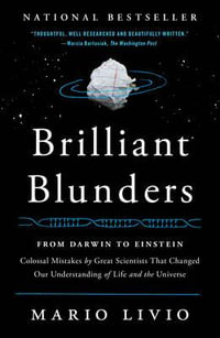 Brilliant Blunders : From Darwin to Einstein - Colossal Mistakes by Great Scientists That Changed Our Understanding of Life and the Universe - Mario Livio