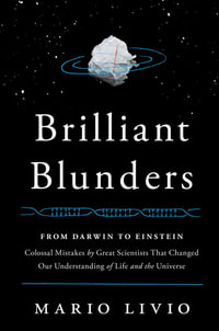 Brilliant Blunders : From Darwin to Einstein, Colossal Mistakes by Great Scientists That Changed Our Understanding of Life and the Universe - Mario Livio