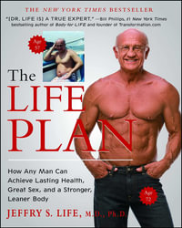 The Life Plan : How Any Man Can Achieve Lasting Health, Great Sex, and a Stronger, Leaner Body - Jeffry S. Life