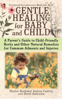 Gentle Healing for Baby and Child : A Parent's Guide to Child-Friendly Herbs and Other - Andrea Candee