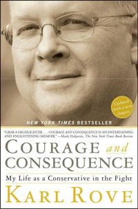 Courage and Consequence : My Life as a Conservative in the Fight - Karl Rove