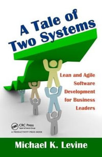 A Tale of Two Systems : Lean and Agile Software Development for Business Leaders - Michael K. Levine