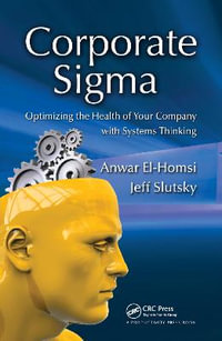 Corporate Sigma : Optimizing the Health of Your Company with Systems Thinking - Anwar El-Homsi