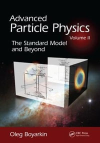 Advanced Particle Physics Volume II : The Standard Model and Beyond - Oleg Boyarkin