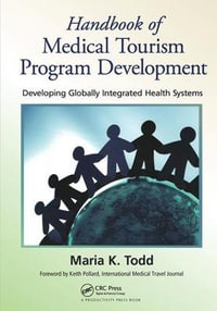 Handbook of Medical Tourism Program Development : Developing Globally Integrated Health Systems - Maria K. Todd