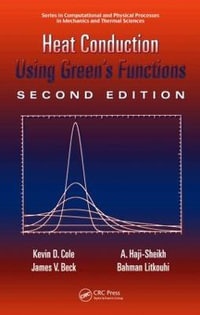 Heat Conduction Using Green's Functions : Series in Computational Methods and Physical Processes in Mechanics and Thermal Sciences - Kevin D. Cole