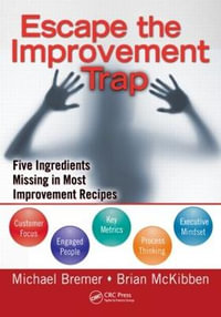 Escape the Improvement Trap : Five Ingredients Missing in Most Improvement Recipes - Michael Bremer