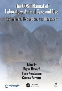 The COST Manual of Laboratory Animal Care and Use : Refinement, Reduction, and Research - Bryan Howard