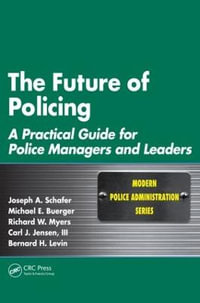 The Future of Policing : A Practical Guide for Police Managers and Leaders - Joseph A. Schafer