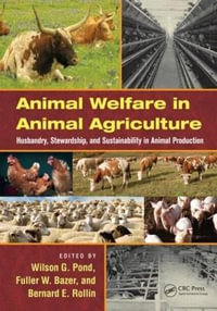 Animal Welfare in Animal Agriculture : Husbandry, Stewardship, and Sustainability in Animal Production - Wilson G. Pond