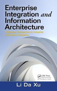 Enterprise Integration and Information Architecture : A Systems Perspective on Industrial Information Integration - Li Da Xu