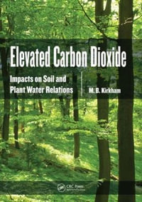 Elevated Carbon Dioxide : Impacts on Soil and Plant Water Relations - M.B. Kirkham