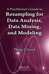 A Practitioner's  Guide to Resampling for Data Analysis, Data Mining, and Modeling - Phillip Good