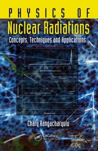 Physics of Nuclear Radiations : Concepts, Techniques and Applications - Chary Rangacharyulu