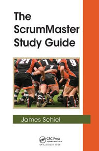 The ScrumMaster Study Guide : Applied Software Engineering Series - James Schiel