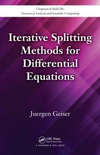 Iterative Splitting Methods for Differential Equations : Chapman & Hall/CRC Numerical Analysis and Scientific Computing Series - Juergen Geiser