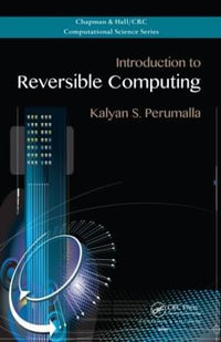 Introduction to Reversible Computing : Chapman & Hall/CRC Computational Science - Kalyan S. Perumalla