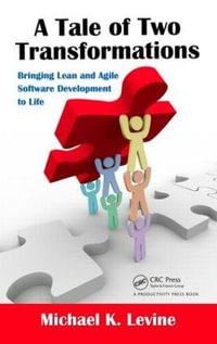 A Tale of Two Transformations : Bringing Lean and Agile Software Development to Life - Michael K. Levine