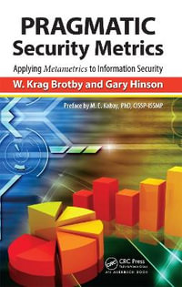 PRAGMATIC Security Metrics : Applying Metametrics to Information Security - W. Krag Brotby