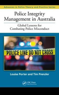 Police Integrity Management in Australia : Global Lessons for Combating Police Misconduct - Louise Porter