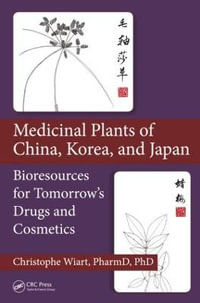 Medicinal Plants of China, Korea, and Japan : Bioresources for Tomorrow's Drugs and Cosmetics - Christophe Wiart