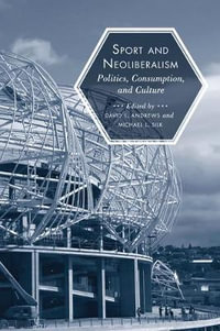 Sport and Neoliberalism : Politics, Consumption, and Culture - David L. Andrews