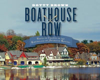 Boathouse Row : Waves of Change in the Birthplace of American Rowing - Dotty Brown