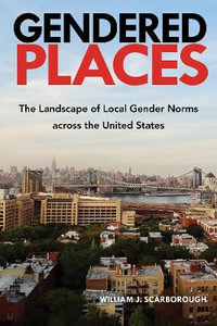 Gendered Places : The Landscape of Local Gender Norms across the United States - William J. Scarborough