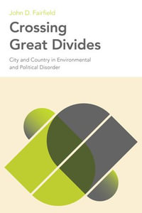Crossing Great Divides : City and Country in Environmental and Political Disorder - John D. Fairfield
