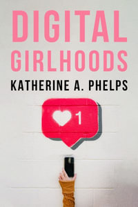 Digital Girlhoods - Katherine A. Phelps