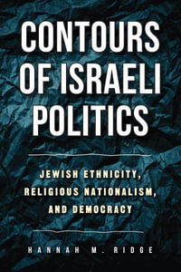 Contours of Israeli Politics : Jewish Ethnicity, Religious Nationalism, and Democracy - Hannah M. Ridge