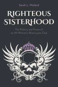 Righteous Sisterhood : The Politics and Power of an All-Women's Motorcycle Club - Sarah L. Hoiland