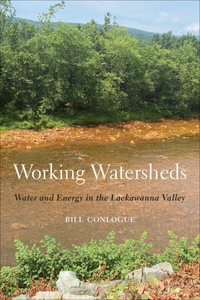 Working Watersheds : Water and Energy in the Lackawanna Valley - William Conlogue