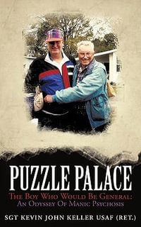 Puzzle Palace : The Boy Who Would Be General: An Odyssey of Manic Psychosis - Sgt Kevin John Keller Usaf (Ret ).