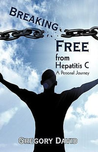 Breaking Free from Hepatitis C : A Personal Journey - Gregory David