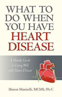 What to Do When You Have Heart Disease : A Handy Guide to Living Well with Heart Disease - Masinelli Mc Sharon Masinelli McMs Pa-C