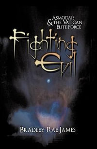 Fighting Evil : Asmodais and the Vatican Elite Force - Rae James Bradley Rae James