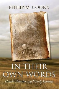 In Their Own Words : Hoosier Ancestor and Family Journeys - M. Coons Philip M. Coons